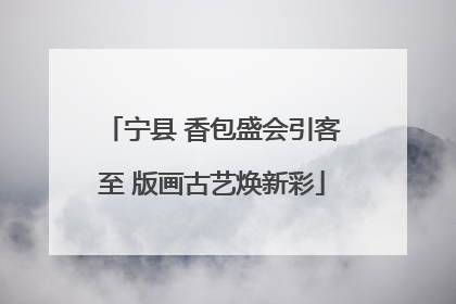 宁县 香包盛会引客至 版画古艺焕新彩