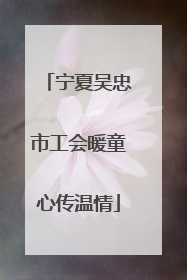 宁夏吴忠市工会暖童心传温情
