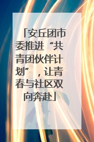 安丘团市委推进“共青团伙伴计划”，让青春与社区双向奔赴