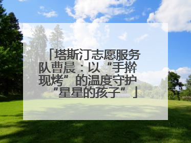 塔斯汀志愿服务队曹晨：以“手擀现烤”的温度守护“星星的孩子”