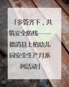 多管齐下，共筑安全防线——德清县上柏幼儿园安全生产月系列活动