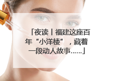 夜读丨福建这座百年“小洋楼”，藏着一段动人故事……