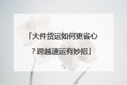 大件货运如何更省心？跨越速运有妙招