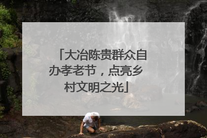 大冶陈贵群众自办孝老节，点亮乡村文明之光