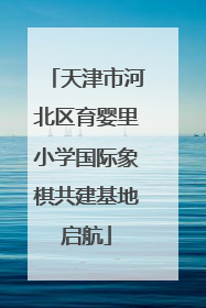 天津市河北区育婴里小学国际象棋共建基地启航