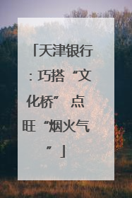 天津银行：巧搭“文化桥” 点旺“烟火气”