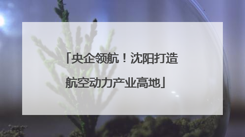 央企领航！沈阳打造航空动力产业高地