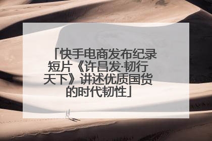 快手电商发布纪录短片《许昌发·韧行天下》讲述优质国货的时代韧性