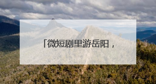 微短剧里游岳阳，文旅短剧《我和龙女有个约会》上线