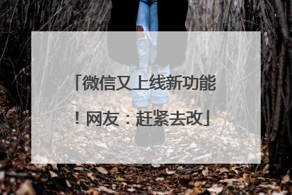 微信又上线新功能！网友：赶紧去改