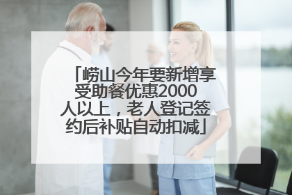 崂山今年要新增享受助餐优惠2000人以上，老人登记签约后补贴自动扣减