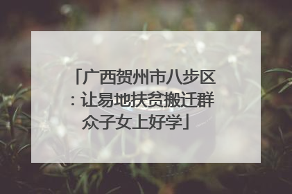 广西贺州市八步区：让易地扶贫搬迁群众子女上好学