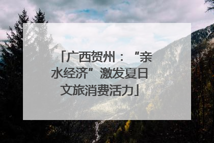 广西贺州：“亲水经济”激发夏日文旅消费活力
