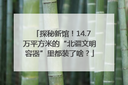 探秘新馆！14.7万平方米的“北疆文明容器”里都装了啥？