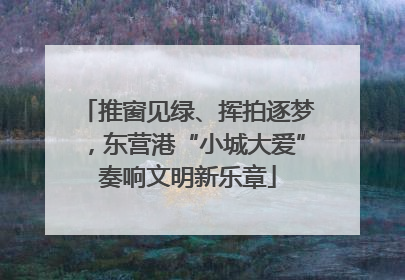 推窗见绿、挥拍逐梦，东营港“小城大爱”奏响文明新乐章