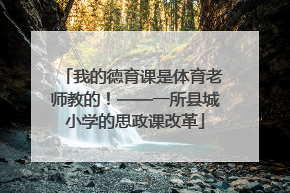 我的德育课是体育老师教的！——一所县城小学的思政课改革
