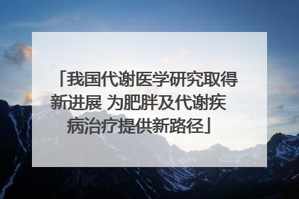 我国代谢医学研究取得新进展 为肥胖及代谢疾病治疗提供新路径
