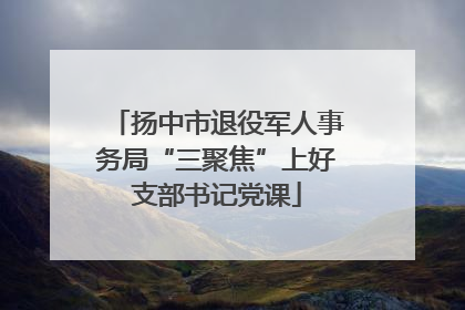 扬中市退役军人事务局“三聚焦”上好支部书记党课