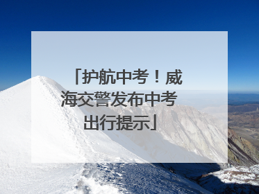 护航中考！威海交警发布中考出行提示