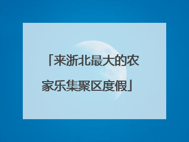 来浙北最大的农家乐集聚区度假
