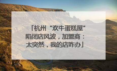 杭州“欢牛蛋糕屋”陷闭店风波，加盟商：太突然，我的店咋办