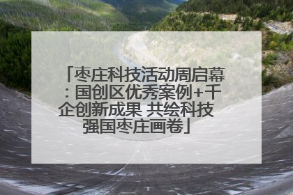 枣庄科技活动周启幕：国创区优秀案例+千企创新成果 共绘科技强国枣庄画卷