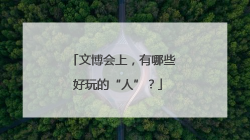 文博会上，有哪些好玩的“人”？