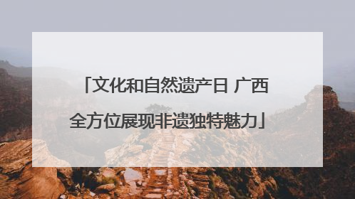 文化和自然遗产日 广西全方位展现非遗独特魅力
