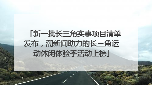 新一批长三角实事项目清单发布，潮新闻助力的长三角运动休闲体验季活动上榜