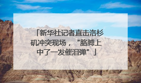 新华社记者直击洛杉矶冲突现场，“胳膊上中了一发催泪弹”