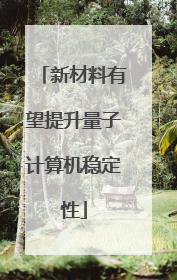 新材料有望提升量子计算机稳定性