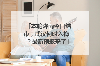 本轮降雨今日结束，武汉何时入梅？最新预报来了