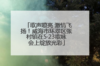 歌声嘹亮 激情飞扬！威海市环翠区张村镇在5·23歌咏会上绽放光彩