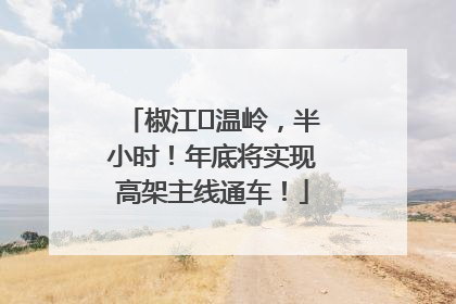 椒江⇌温岭，半小时！年底将实现高架主线通车！