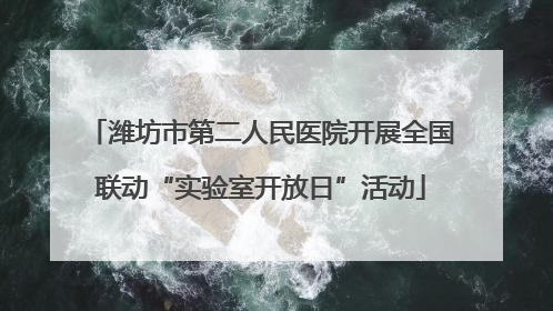 潍坊市第二人民医院开展全国联动“实验室开放日”活动