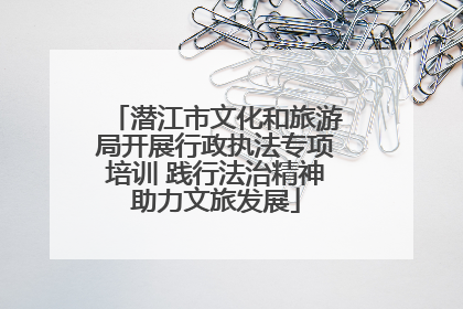 潜江市文化和旅游局开展行政执法专项培训 践行法治精神助力文旅发展