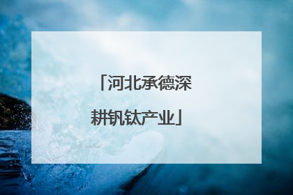 河北承德深耕钒钛产业