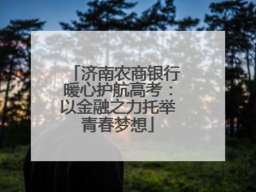 济南农商银行暖心护航高考：以金融之力托举青春梦想