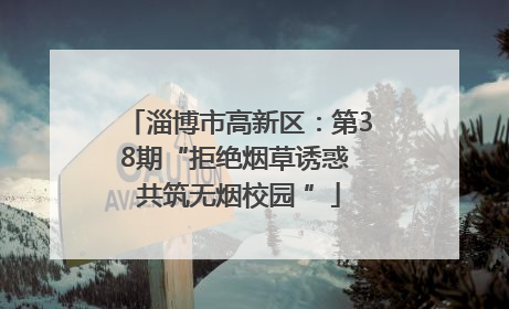 淄博市高新区：第38期“拒绝烟草诱惑 共筑无烟校园 ”