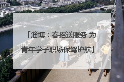 淄博：春招送服务 为青年学子职场保驾护航