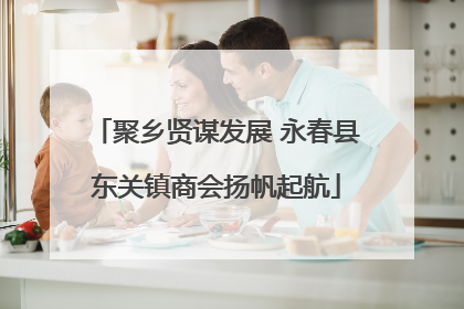 聚乡贤谋发展 永春县东关镇商会扬帆起航