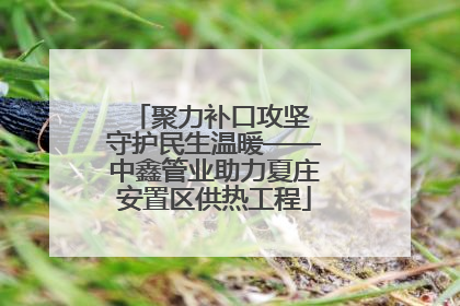 聚力补口攻坚 守护民生温暖——中鑫管业助力夏庄安置区供热工程