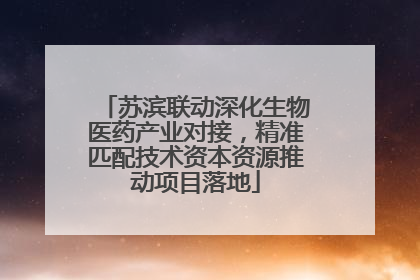 苏滨联动深化生物医药产业对接，精准匹配技术资本资源推动项目落地
