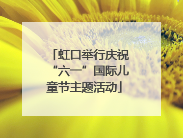 虹口举行庆祝“六一”国际儿童节主题活动