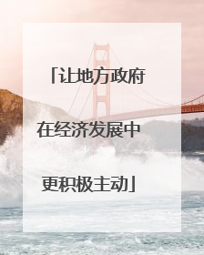 让地方政府在经济发展中更积极主动