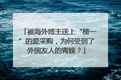 被海外博主送上“榜一”的爱采购，为何受到了外国友人的青睐？