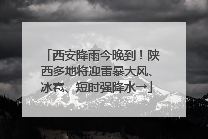 西安降雨今晚到！陕西多地将迎雷暴大风、冰雹、短时强降水→