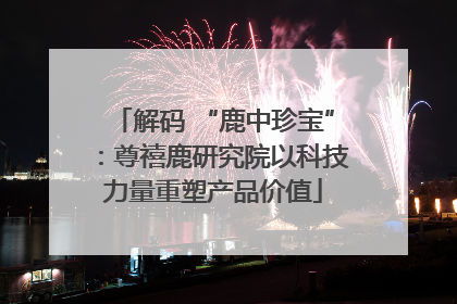 解码 “鹿中珍宝”：尊禧鹿研究院以科技力量重塑产品价值