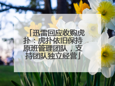 迅雷回应收购虎扑：虎扑依旧保持原班管理团队，支持团队独立经营