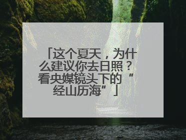 这个夏天，为什么建议你去日照？看央媒镜头下的“经山历海”